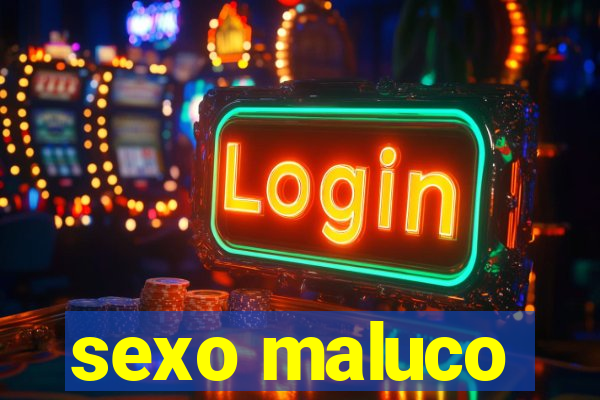 sexo maluco